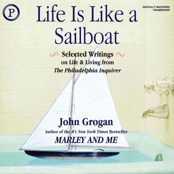 Life Is Like a Sailboat: Selected Writings on Life and Living from the <i>Philadelphia Inquirer</i>