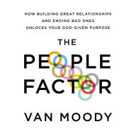 The People Factor: How Building Great Relationships and Ending Bad Ones Unlocks Your God-Given Purpose