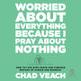 Worried About Everything Because I Pray About Nothing: How to Live With Peace and Purpose Instead of Stress and Burnout