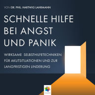 Schnelle Hilfe bei Angst und Panik * Wirksame Selbsthilfetechniken für Akutsituationen zur langfristigen Linderung