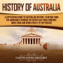 History of Australia: A Captivating Guide to Australian History, Starting from the Aborigines Through the Dutch East India Company, James Cook, and World War II to the Present