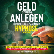 Geld sparen & anlegen für Einsteiger / Anfänger - Hypnose / Meditation: Geld und Finanzen (Geldanlage) im Griff einfach & nachhaltig mit gutem Gewissen Frauen, Männer