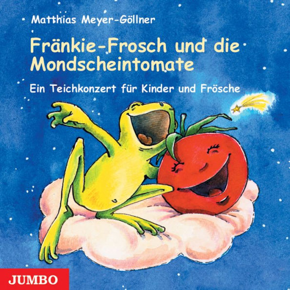 Fränkie-Frosch und die Mondscheintomate: Ein Teichkonzert für Kinder und Frösche