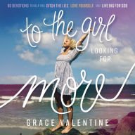 To the Girl Looking for More: 90 Devotions to Help You Ditch the Lies, Love Yourself, and Live Big for God