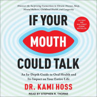 If Your Mouth Could Talk: An In-Depth Guide to Oral Health and Its Impact on Your Entire Life