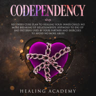 Codependency: Recovery Cure Plan to Healing Your Inner Child: No More Breaking Up Relationships. Hypnosis to Dig Up Bad Patterns Used by Your Partner and Exercises to Avoid No More Abuse