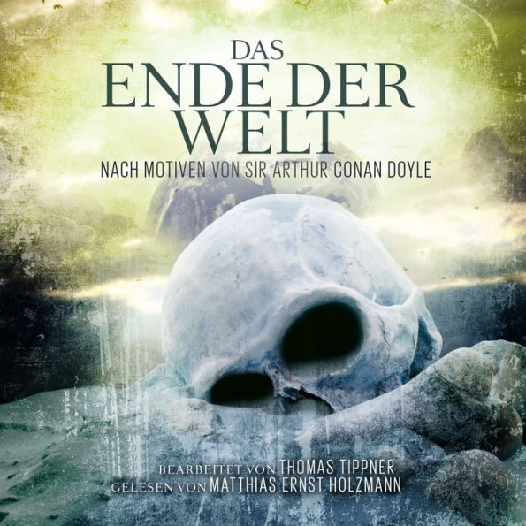Das Ende Der Welt: nach Motiven von Sir Arthur Conan Doyle / Bearbeitet von Thomas Tippner Gelesen von Matthias Ernst Holzmann (Abridged)