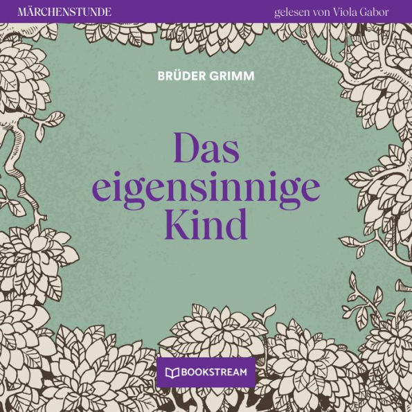 Das eigensinnige Kind - Märchenstunde, Folge 10 (Ungekürzt)