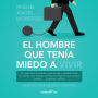 El hombre que tenía miedo a vivir: Un viaje hacia el interior, hacia la vida y también hacia la muerte. Una travesía sin final, un trayecto que te hará cambiar... si quieres cambiar.