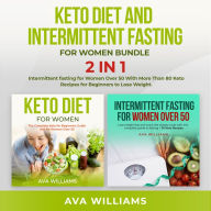 Keto Diet and Intermittent Fasting for Women Bundle, 2 in 1: Intermittent Fasting for Women over 50 With More Than 80 Keto Recipes for Beginners to Lose Weight.