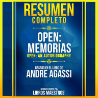 Resumen Completo: Open: Memorias (Open: An Autobiography) - Basado En El Libro De Andre Agassi (Abridged)