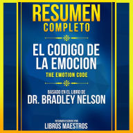 Resumen Completo: El Codigo De La Emocion (The Emotion Code) - Basado En El Libro De Dr. Bradley Nelson (Abridged)