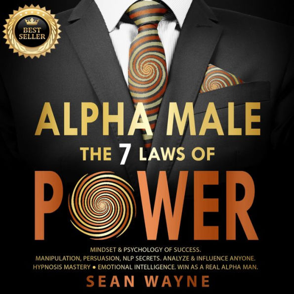 ALPHA MALE the 7 Laws of POWER: Mindset & Psychology of Success. Manipulation, Persuasion, NLP Secrets. Analyze & Influence Anyone. Hypnosis Mastery ¿ Emotional Intelligence. Win as a Real Alpha Man. NEW VERSION