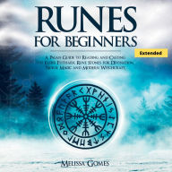 Runes for Beginners (Extended): A Pagan Guide to Reading and Casting the Elder Futhark Rune Stones for Divination, Norse Magic and Modern Witchcraft