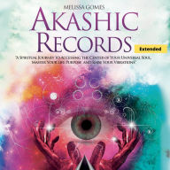 Akashic Records (Extended): A Spiritual Journey to Accessing the Center of Your Universal Soul, Master Your Life Purpose, and Raise Your Vibrations