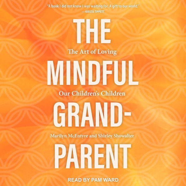 The Mindful Grandparent: The Art of Loving Our Children's Children