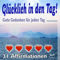 Glücklich in den Tag! Gute Gedanken für jeden Tag - 31 Affirmationen: mit Naturklängen und Entspannungsmusik