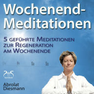 Wochenend-Meditationen - 5 geführte Meditationen zur Regeneration am Wochenende: Gesund und Fit durch Meditation