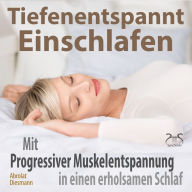 Tiefenentspannt Einschlafen - Mit Progressiver Muskelentspannung in einen erholsamen Schlaf: Hörbuch Schlaf - Besser Schlafen