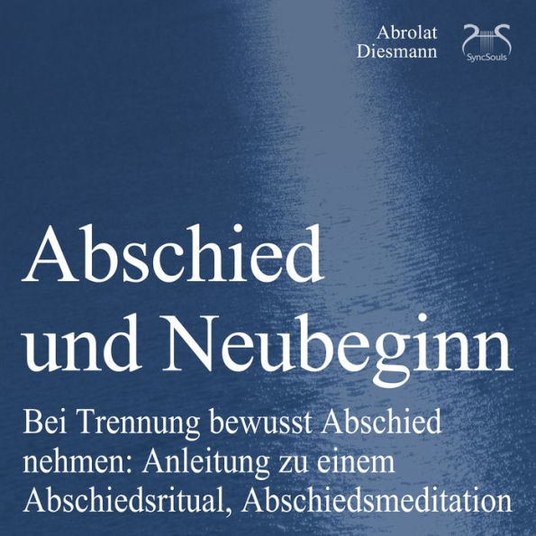 Abschied und Neubeginn - Bei Trennung bewusst Abschied nehmen: Anleitung zu einem Abschiedsritual, Abschiedsmeditation: Begleitung: Abschied Nehmen / Abschiedspapier