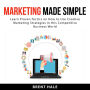 Marketing Made Simple: Learn Proven Tactics on How to Use Creative Marketing Strategies in this Competitive Business World
