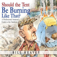 Should the Tent Be Burning Like That?: A Professional Amateur's Guide to the Outdoors