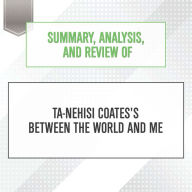 Summary, Analysis, and Review of Ta-Nehisi Coates's Between the World and Me