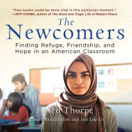 The Newcomers: Finding Refuge, Friendship, and Hope in an American Classroom