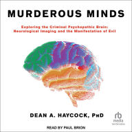 Murderous Minds: Exploring the Criminal Psychopathic Brain: Neurological Imaging and the Manifestation of Evil