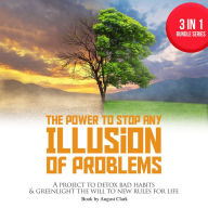 The Power to Stop any Illusion of Problems: 3 in 1 Bundle series: A project to detox bad habits & greenlight the will to new rules for life.