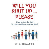 Will You Shut Up¿Please: How to get the Kids to Listen Without Going Mad