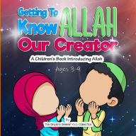 Getting to know Allah Our Creator: A Children's Book Introducing Allah