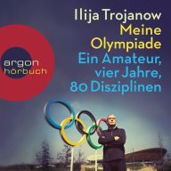 Meine Olympiade - Ein Amateur, vier Jahre, 80 Disziplinen (Gekürzte Lesung) (Abridged)