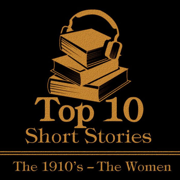 The Top 10 Short Stories - The 1910's - The Women: The top ten Short Stories of the 1910's written by female authors