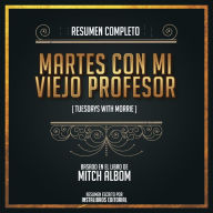 Resumen Completo: Martes Con Mi Viejo Profesor (Tuesdays With Morrie) - Basado En El Libro de Mitch Albom (Abridged)