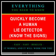 Quickly Become a Human Lie Detector (Know the Signs): Everything You Need to Know - Easy Fast Results - It Works; and It Will Work for You