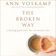 The Broken Way: A Daring Path into the Abundant Life