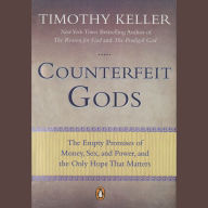 Counterfeit Gods: The Empty Promises of Money, Sex, and Power, and the Only Hope that Matters