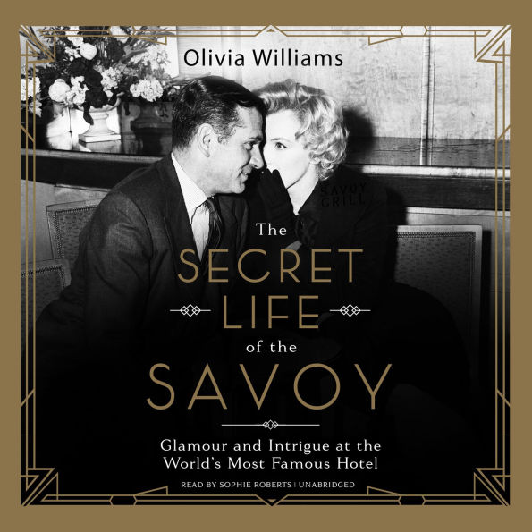 The Secret Life of the Savoy: Glamour and Intrigue at the World's Most Famous Hotel