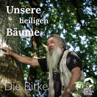 Unsere heiligen Bäume: Die Birke