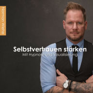 Selbstvertrauen stärken: Mit Hypnose und Visualisierung