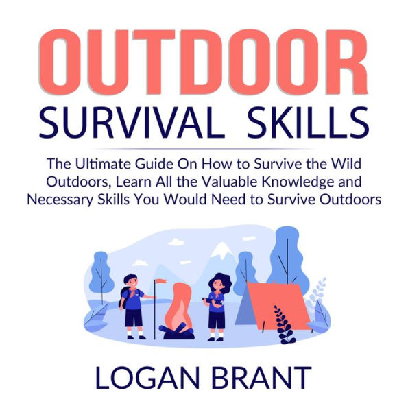 Outdoor Survival Skills: The Ultimate Guide On How to Survive the Wild Outdoors, Learn All the Valuable Knowledge and Necessary Skills You Would Need to Survive Outdoors