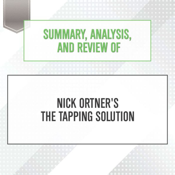 Summary, Analysis, and Review of Nick Ortner's The Tapping Solution