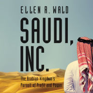 Saudi, Inc.: The Arabian Kingdom's Pursuit of Profit and Power