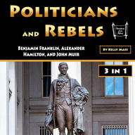 Politicians and Rebels: Benjamin Franklin, Alexander Hamilton, and John Muir
