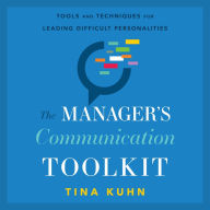 The Manager's Communication Toolkit: Tools and Techniques for Leading Difficult Personalities