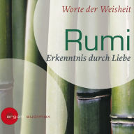 Rumi - Erkenntnis durch Liebe (Ungekürzte Fassung)