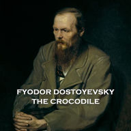 The Crocodile: Legendary author of Crime & Punishment Dostoyevsky uses the absurd premise of being eaten alive by a crocodile to demonstrate societies failings.