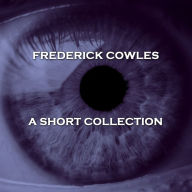 Frederick Cowles - A Short Story Collection: This sadly almost forgotten gem of an author brings us tales of supernatural tension.