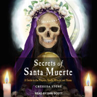 Secrets of Santa Muerte: A Guide to the Prayers, Spells, Rituals, and Hexes